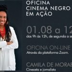No poster, à esquerda, está a imagem da jornalista e cineasta Camila de Moraes. À direita, em destaque, está escrito ‘Oficina Cinema Negro em Ação’ e abaixo estão as informações sobre a data, o local e o nome da pessoa que ministrará a oficina.