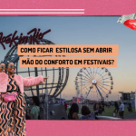 Como ficar estilosa sem abrir mão do conforto em Festivais?