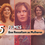 Conheça cinco filmes que ressaltam as mulheres