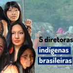 5 diretoras indígenas brasileiras