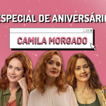 Especial | Aniversário de Camila Morgado