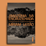Amazônia na Encruzilhada; Conheça o novo livro da jornalista Míriam Leitão