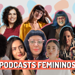 Podcasts feitos por mulheres que você precisa conhecer