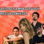 5 artistas da MPB que você precisa conhecer